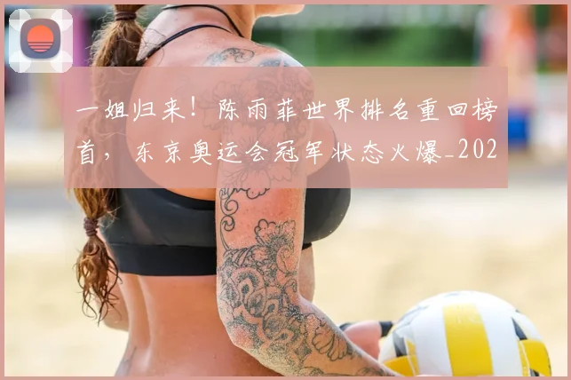 一姐归来!陈雨菲世界排名重回榜首,东京奥运会冠军状态火爆_20260530144153