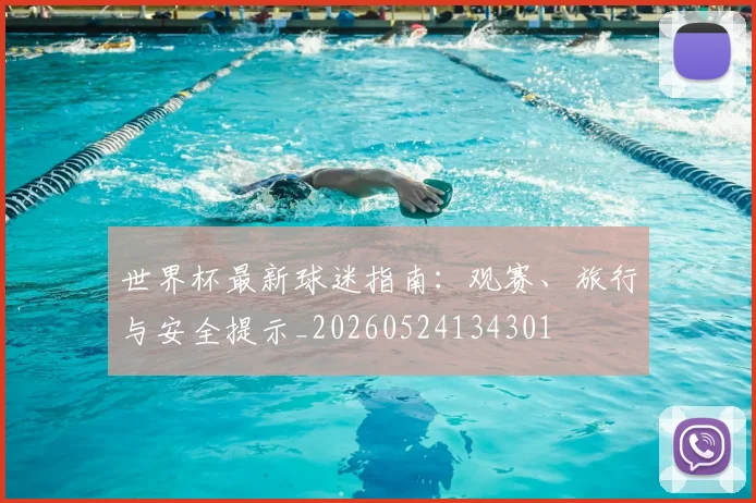 世界杯最新球迷指南:观赛、旅行与安全提示_20260524134301