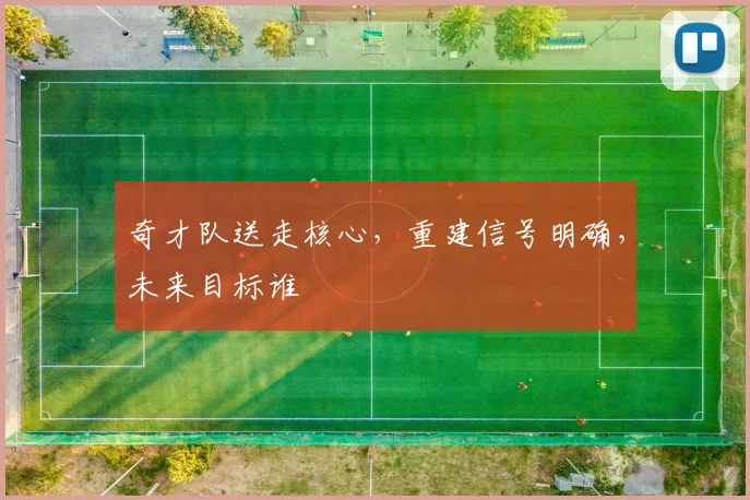 奇才队送走核心，重建信号明确，未来目标谁