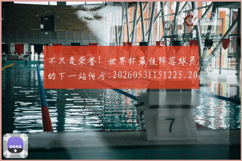 不只是荣誉！世界杯最佳阵容球员的下一站何方_20260531151225_20260702174536