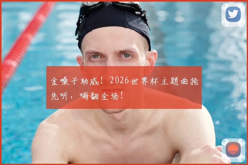 金嗓子助威!2026世界杯主题曲抢先听,嗨翻全场!