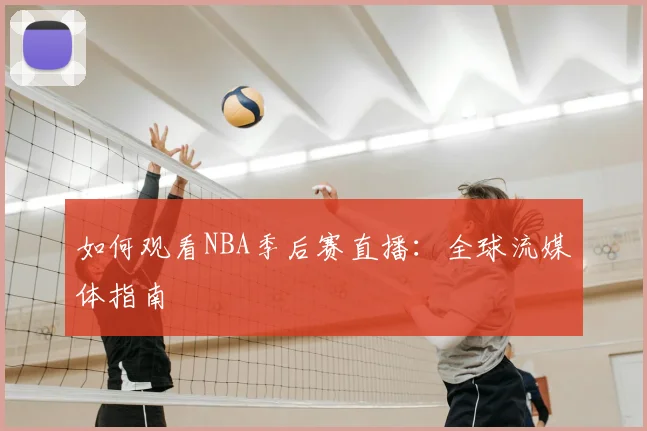 如何观看NBA季后赛直播：全球流媒体指南