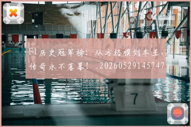 F1历史冠军榜:从方格旗到车王,传奇永不落幕!_20260529145747
